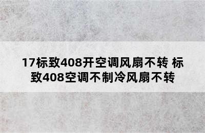 17标致408开空调风扇不转 标致408空调不制冷风扇不转